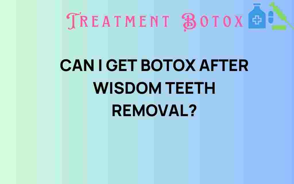 can-i-get-botox-after-wisdom-teeth-removal