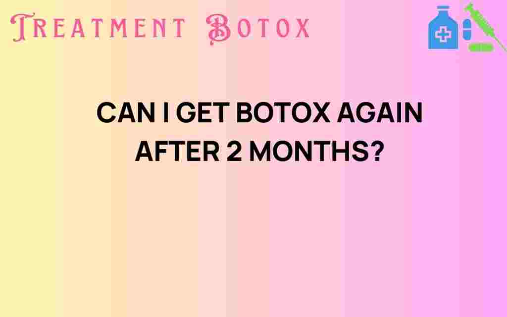 can-i-get-botox-again-after-2-months
