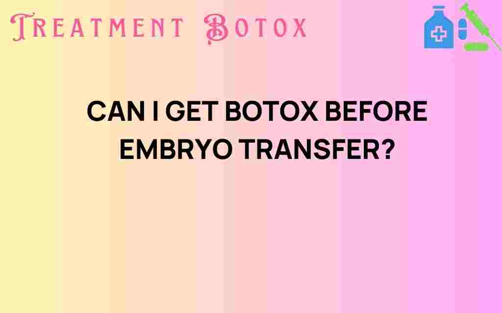 can-i-get-botox-before-embryo-transfer