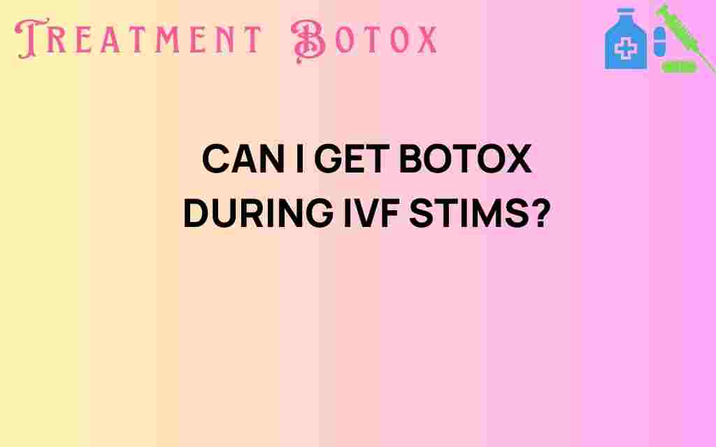 can-i-get-botox-during-ivf-stims