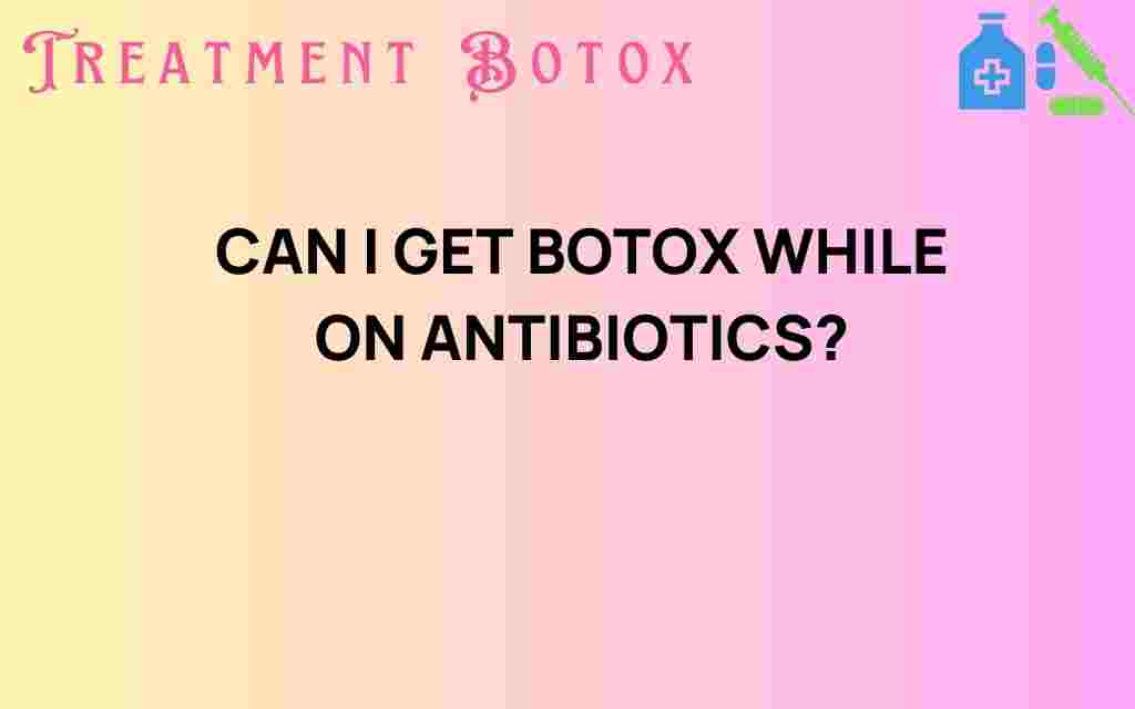 can-i-get-botox-while-on-antibiotics