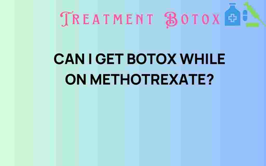 can-i-get-botox-while-on-methotrexate