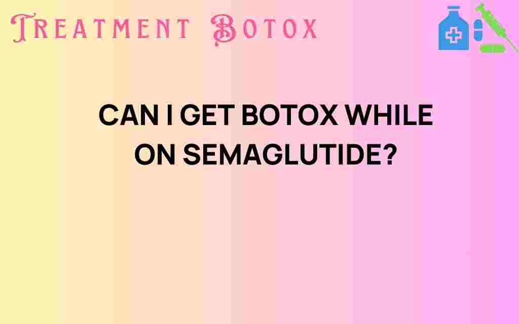 can-i-get-botox-while-on-semaglutide