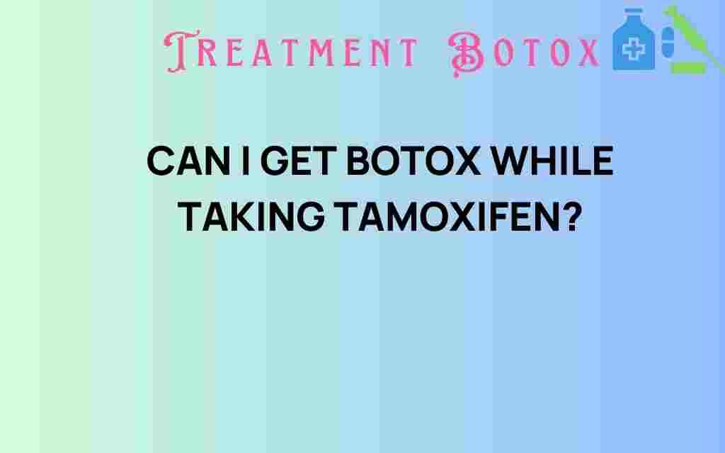 can-i-get-botox-while-taking-tamoxifen