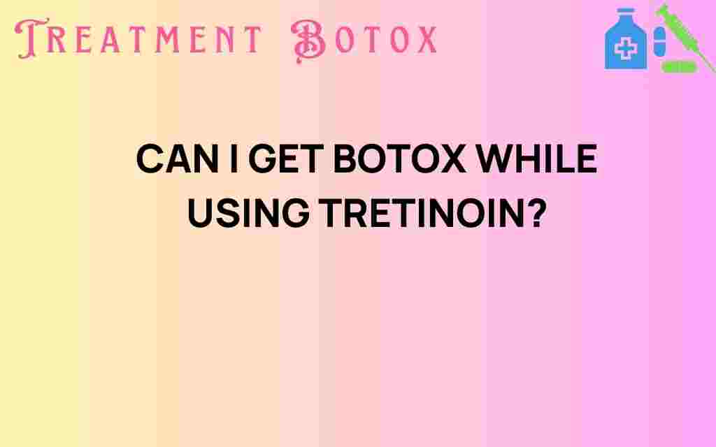 can-i-get-botox-while-using-tretinoin