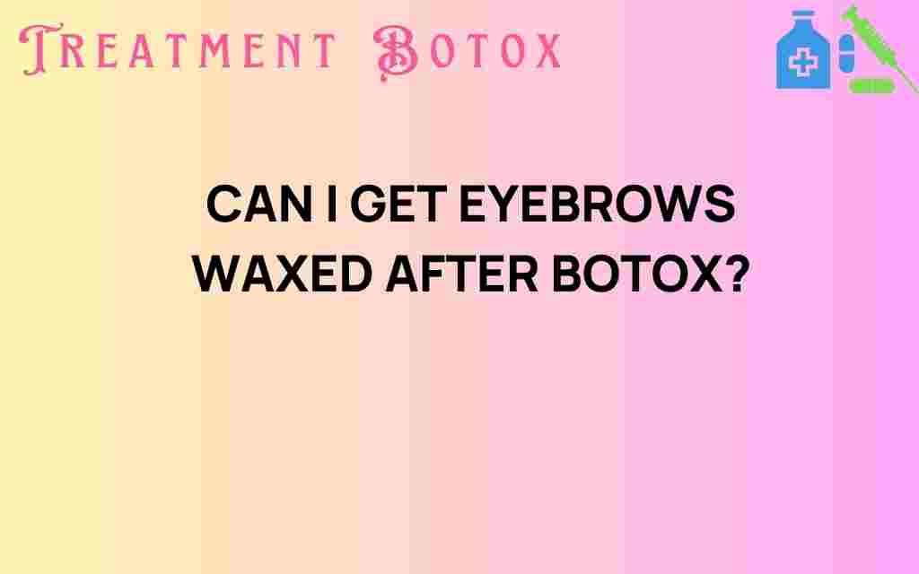 can-i-get-eyebrows-waxed-after-botox