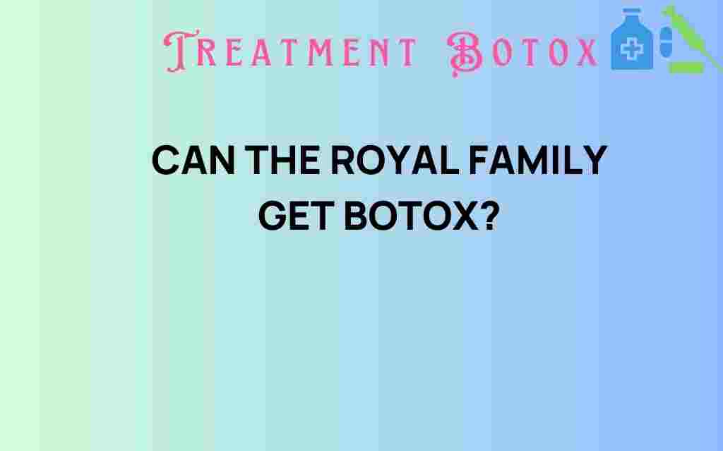 can-the-royal-family-get-botox