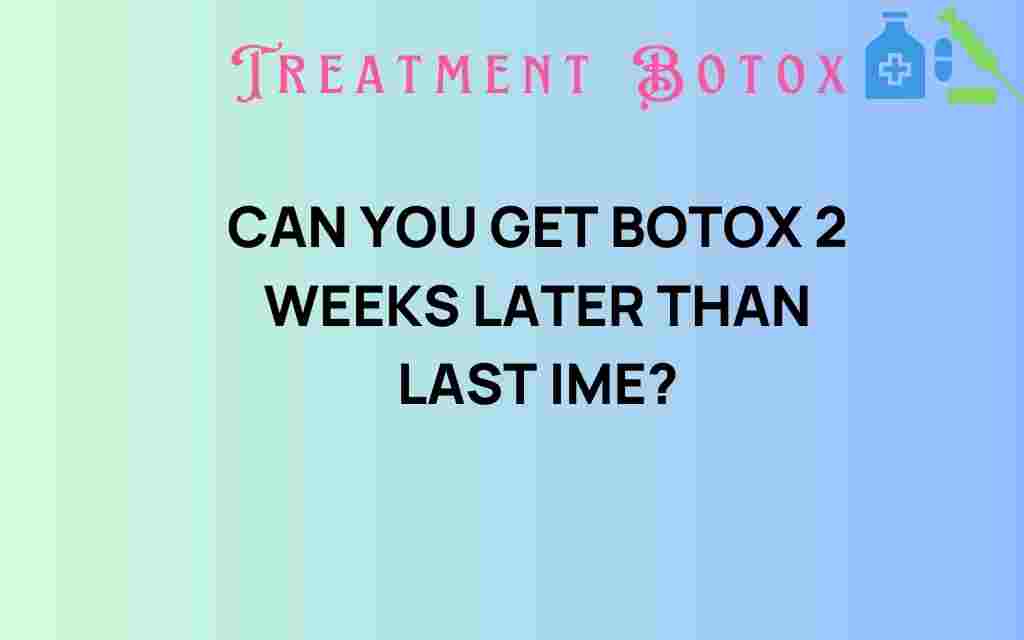 can-you-get-botox-two-weeks-later
