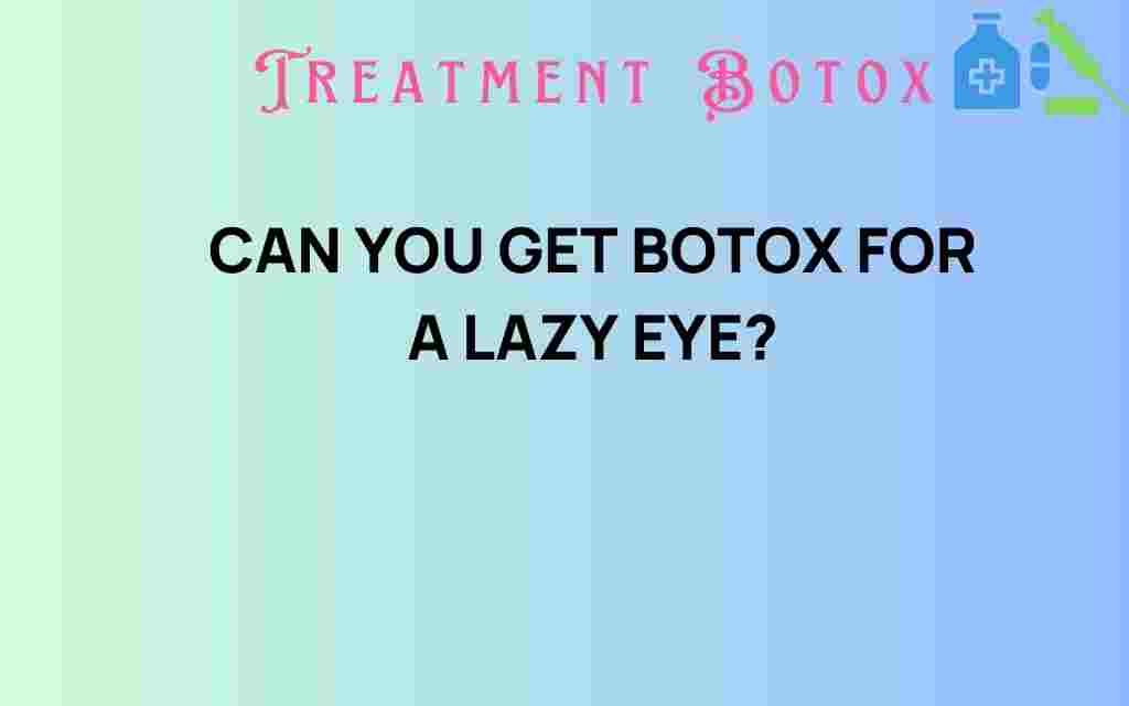 can-you-get-botox-for-a-lazy-eye