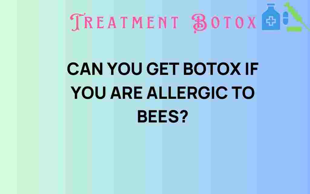 can-you-get-botox-if-you-are-allergic-to-bees