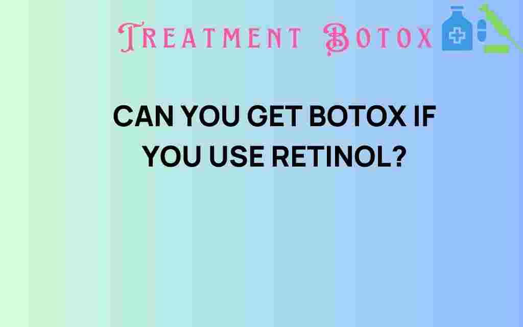 can-you-get-botox-if-you-use-retinol