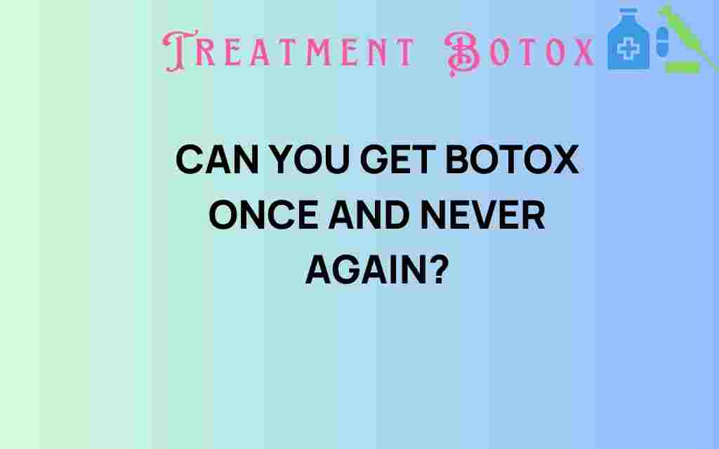 can-you-get-botox-once-and-never-again
