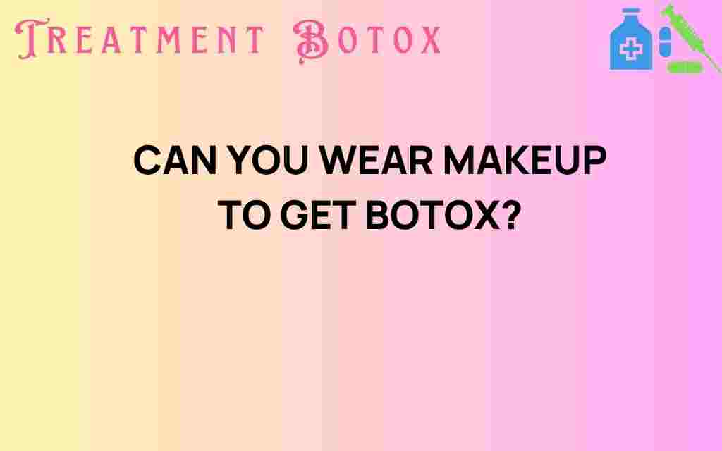 can-you-wear-makeup-to-get-botox