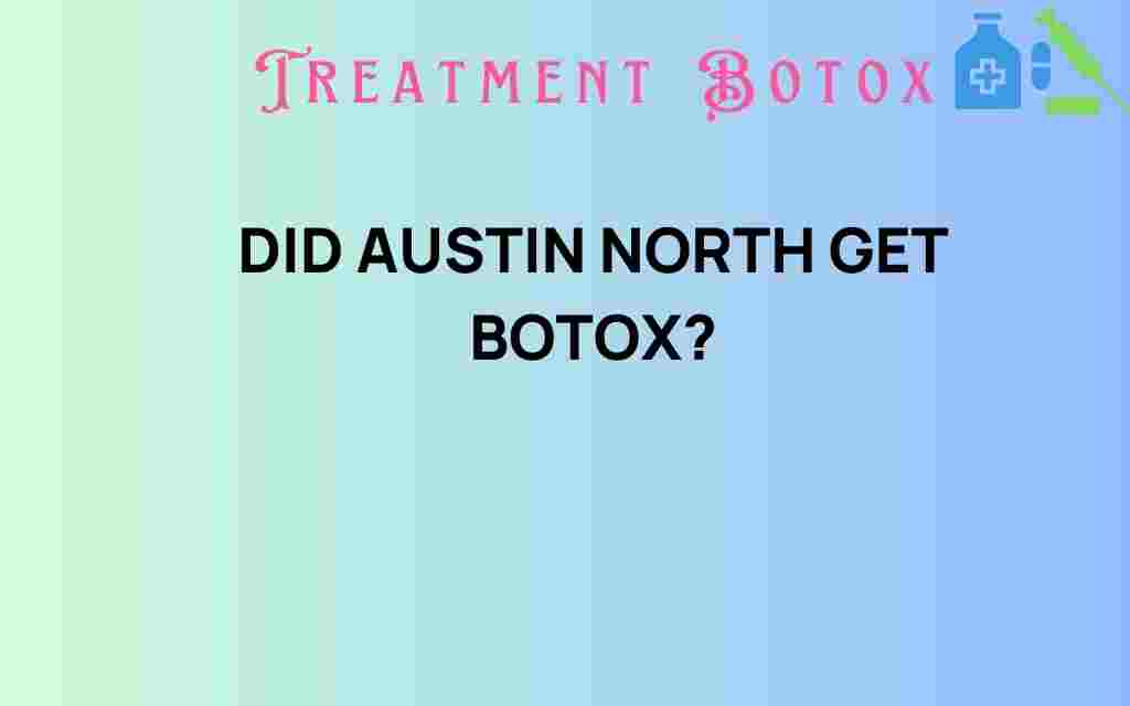 did-austin-north-get-botox