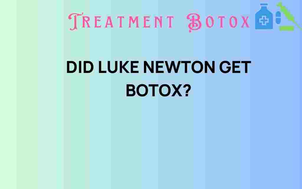 did-luke-newton-get-botox