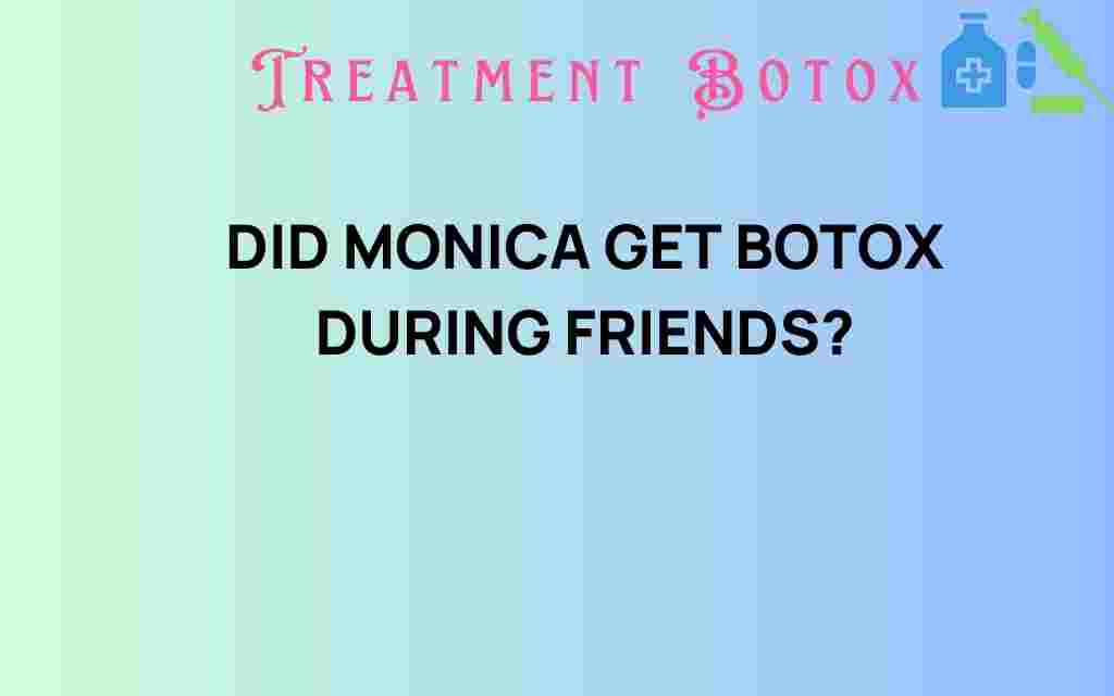 did-monica-get-botox-during-friends