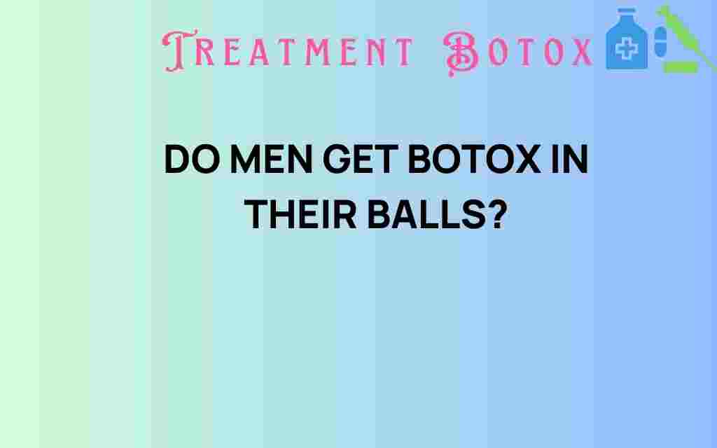 do-men-get-botox-in-their-balls