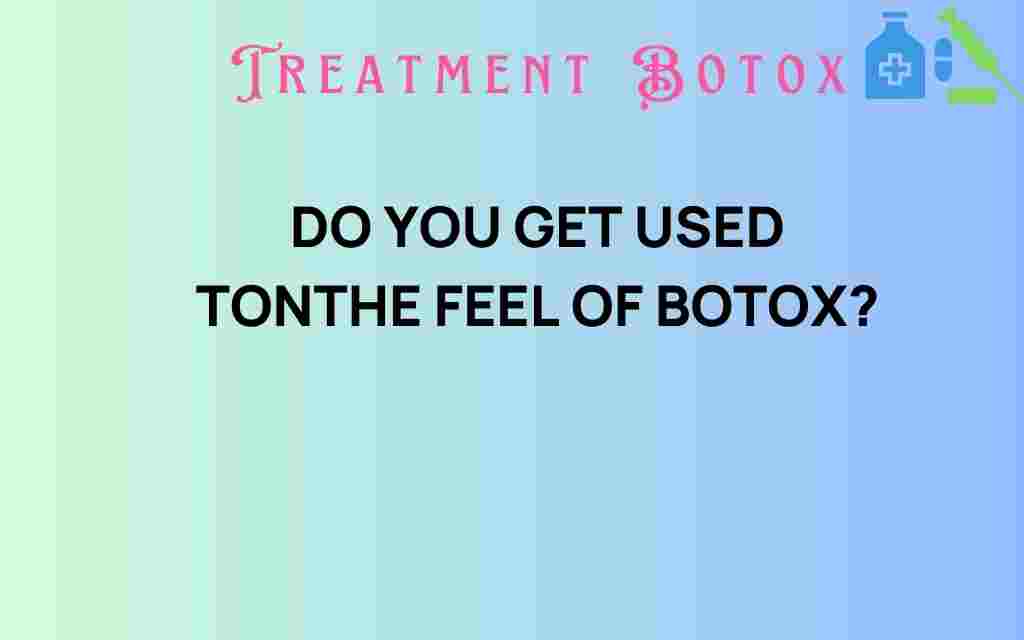 do-you-get-used-to-the-feel-of-botox