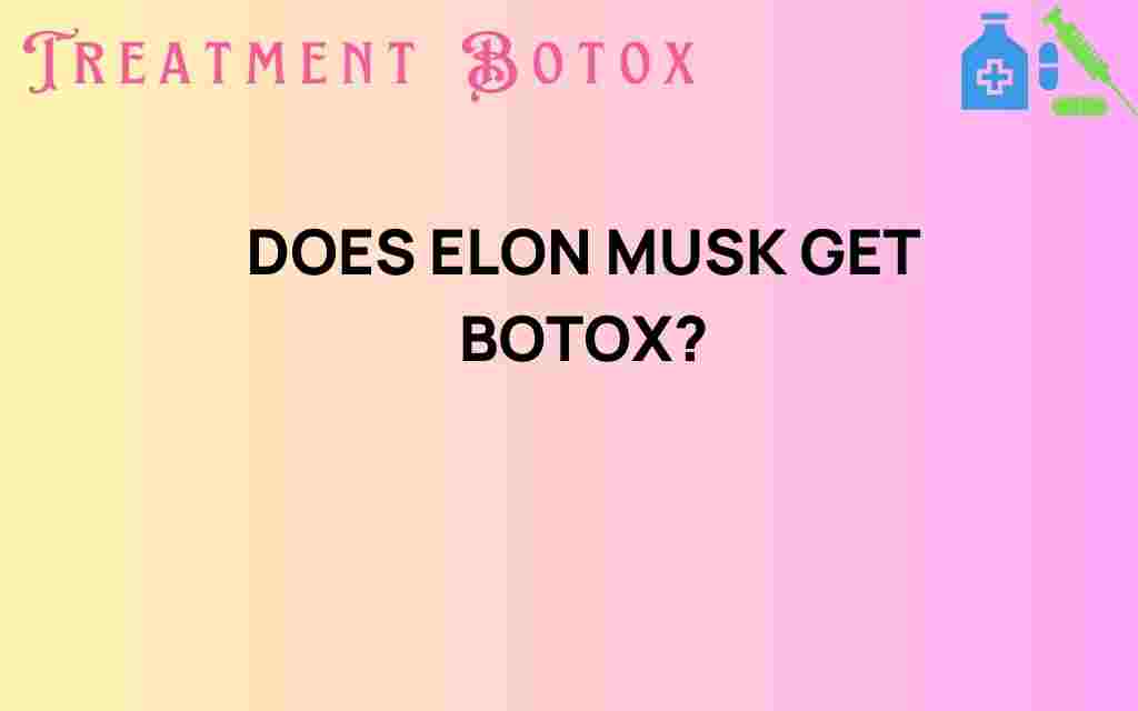 does-elon-musk-get-botox