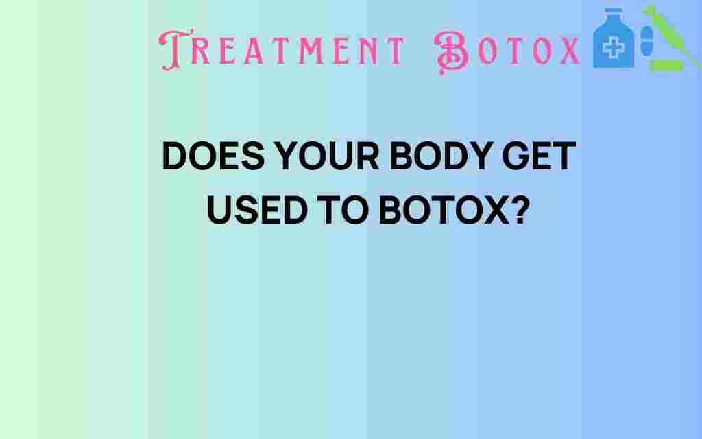 does-your-body-get-used-to-botox