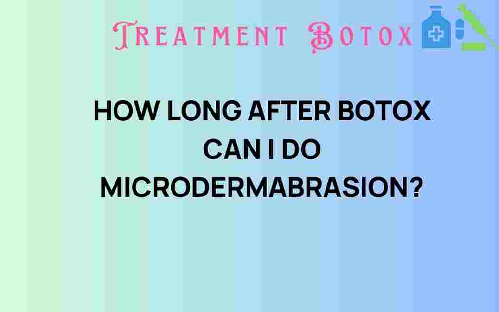 how-long-after-botox-can-i-do-microdermabrasion