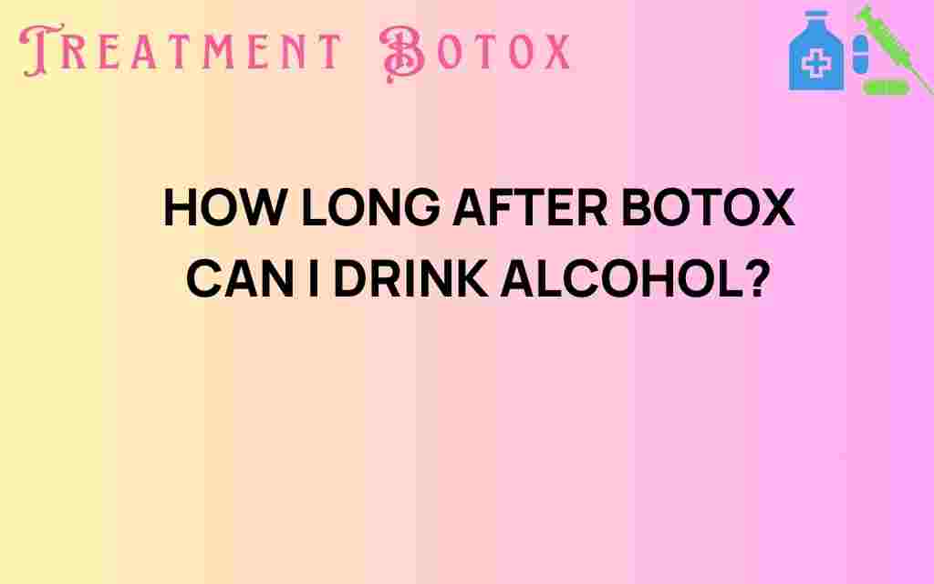 how-long-after-botox-can-i-drink-alcohol