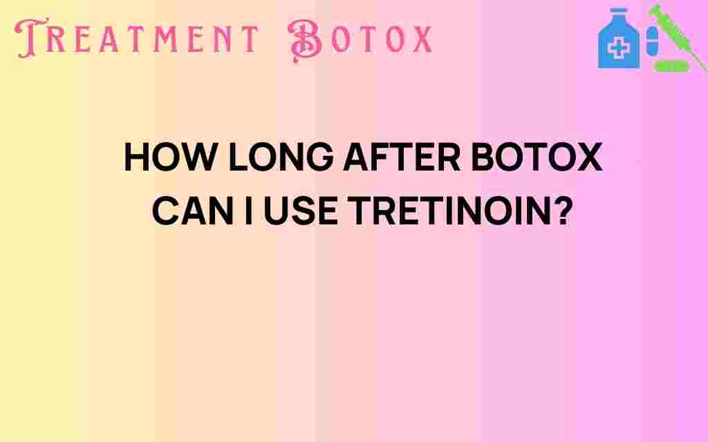 how-long-after-botox-can-i-use-tretinoin
