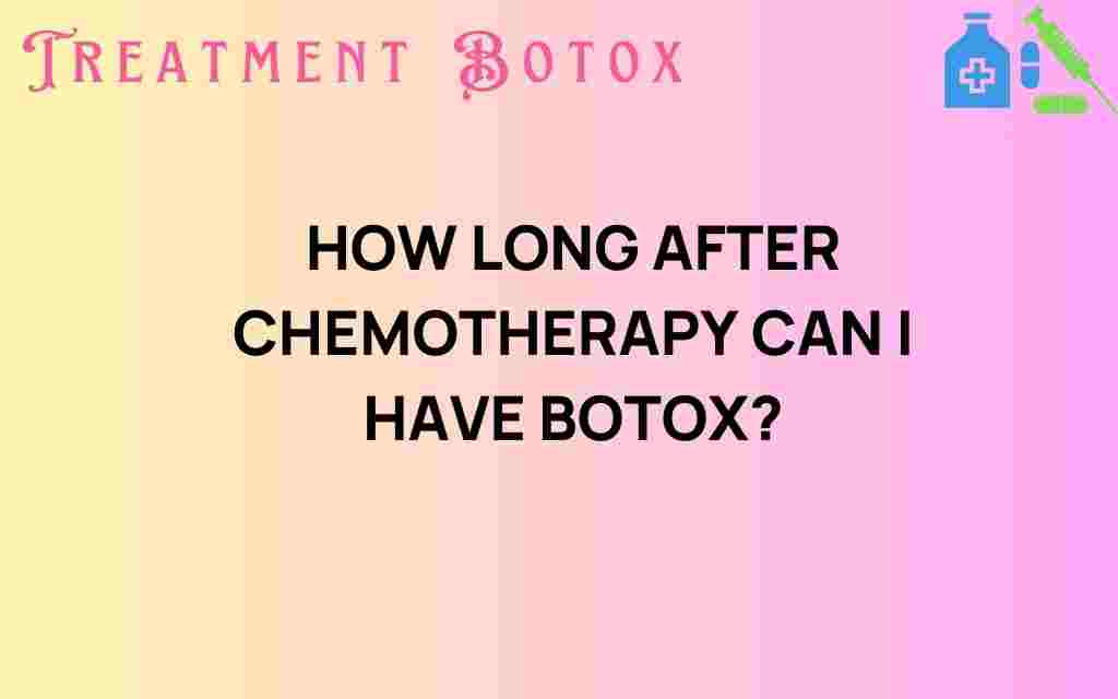 how-long-after-chemotherapy-can-i-have-botox