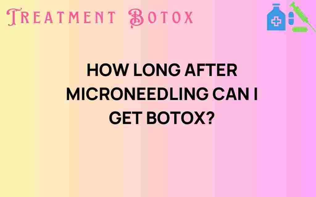 how-long-after-microneedling-can-i-get-botox