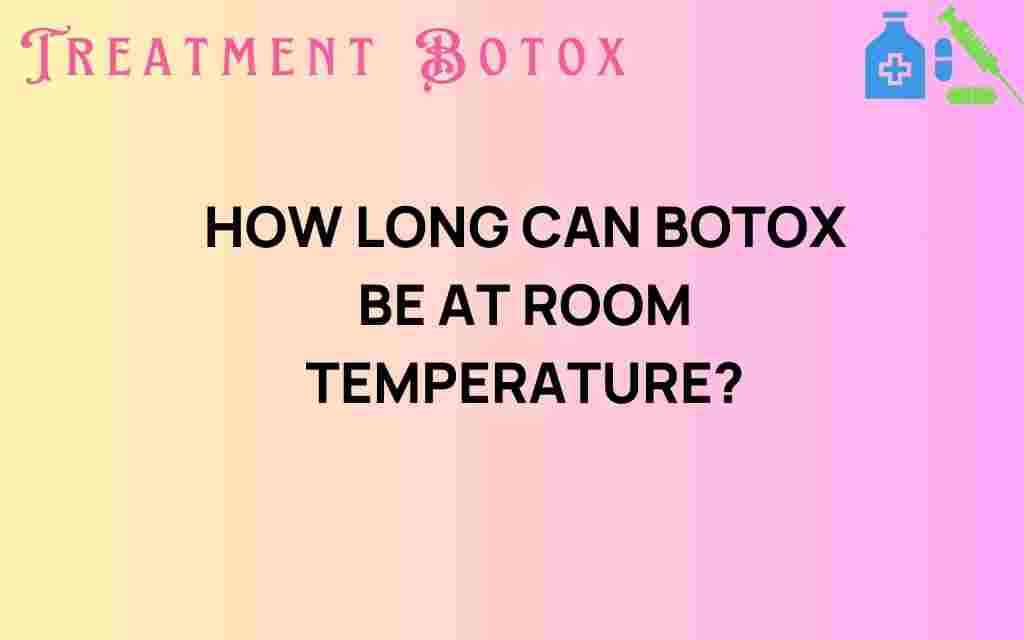how-long-can-botox-be-at-room-temperature