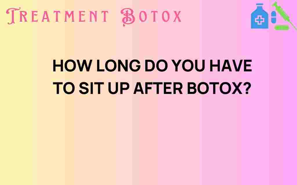 how-long-do-you-have-to-sit-up-after-botox