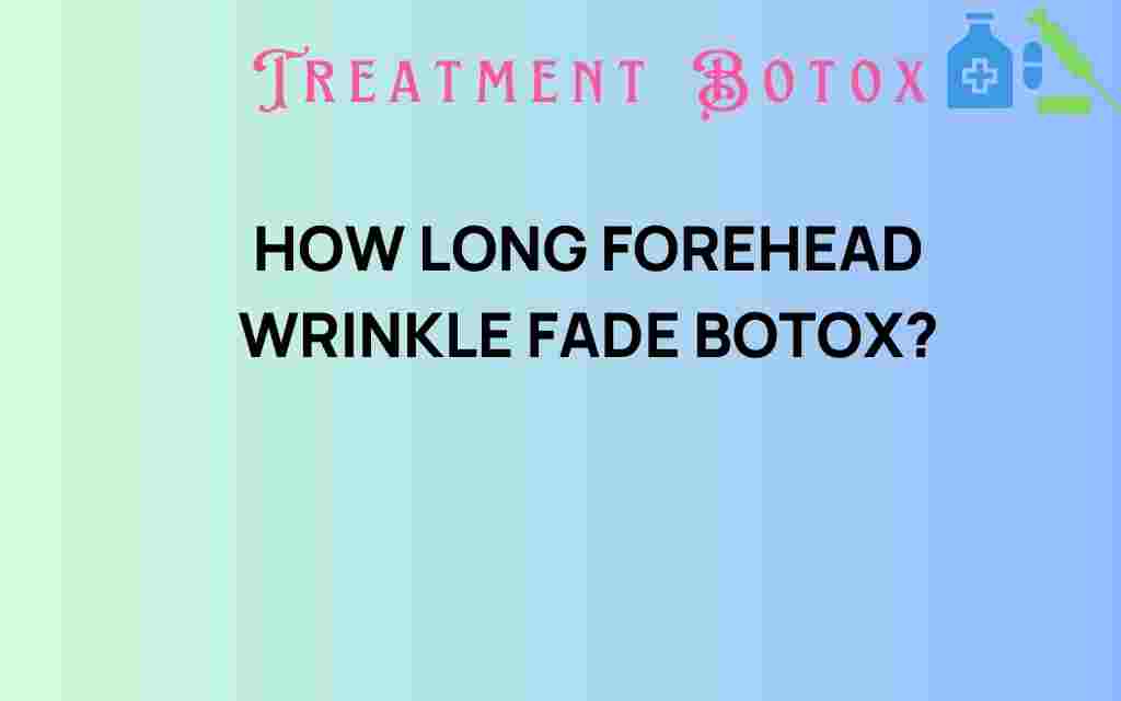 how-long-forehead-wrinkle-fade-botox