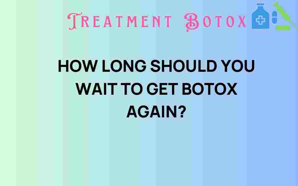 how-long-should-you-wait-to-get-botox-again