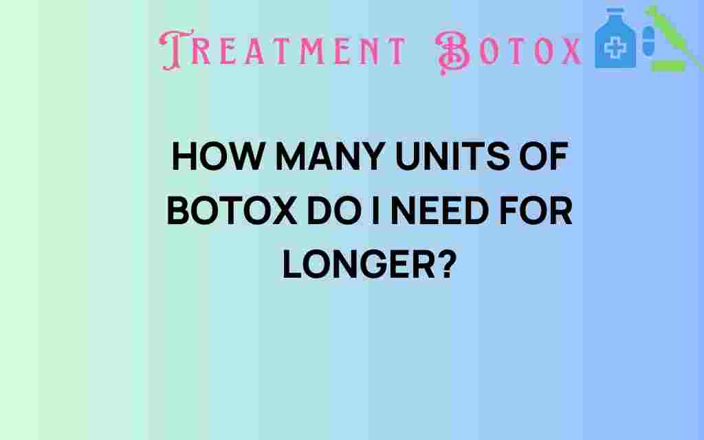 how-many-units-botox-longer-lasting-results