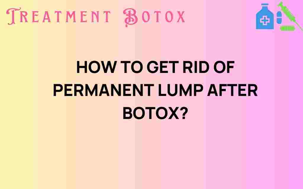 how-to-get-rid-of-permanent-lump-after-botox