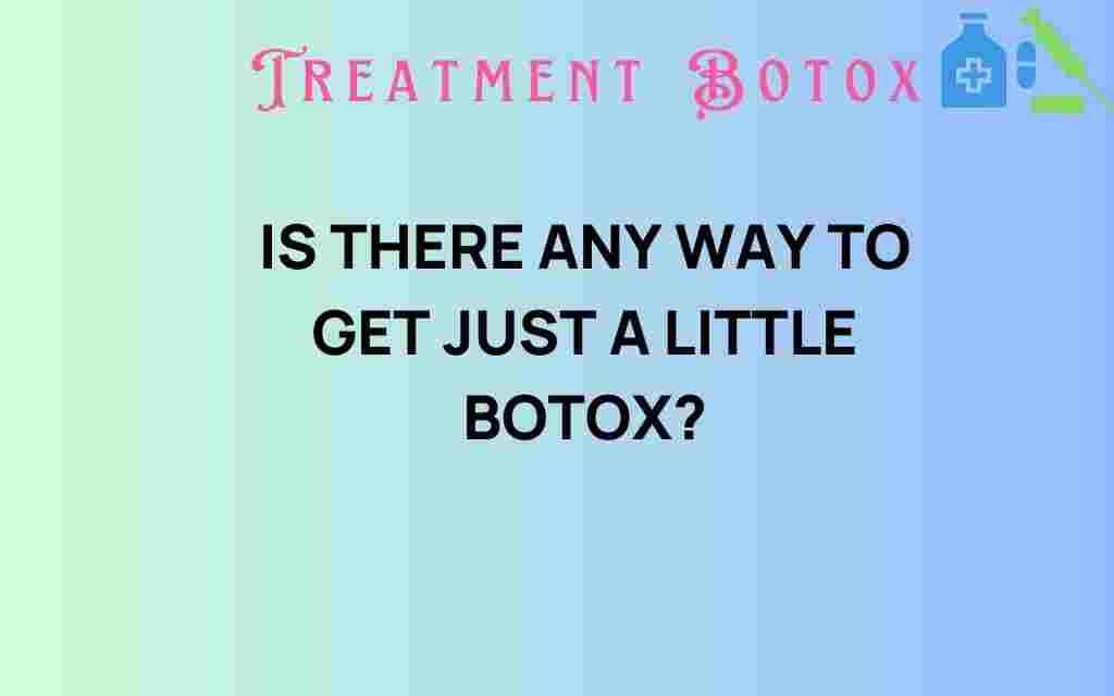 is-there-a-way-to-get-just-a-little-botox