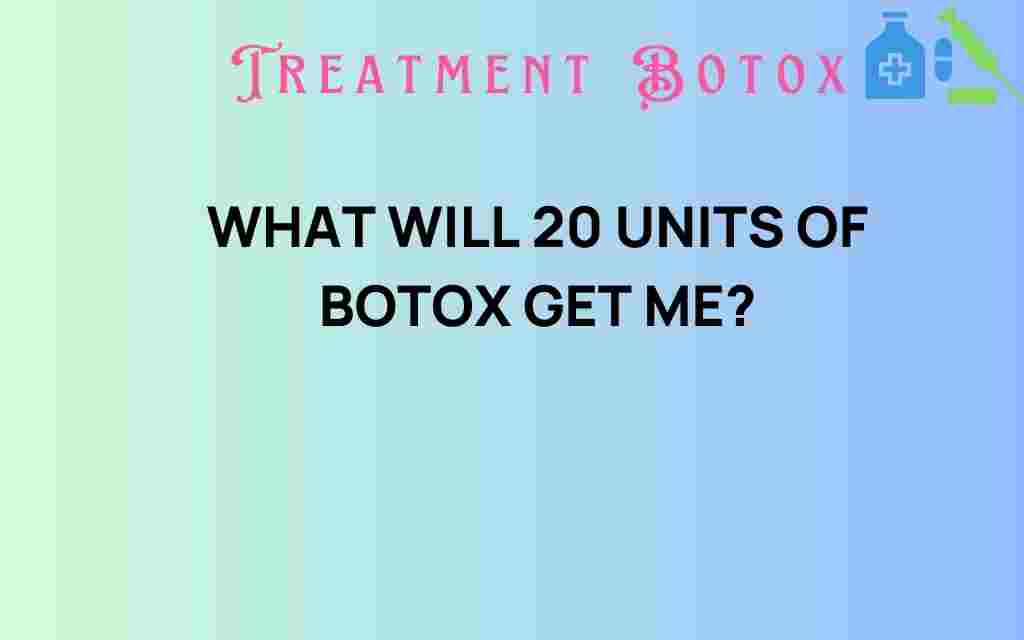 what-will-20-units-of-botox-get-me